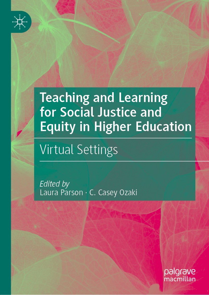 Titlebook: Teaching and Learning for Social Justice and Equity in Higher Education; Virtual Settings Laura Parson,C. Casey Ozaki Book 2022 The Editor( Titlebook: Teaching and Learning for Social Justice and Equity in Higher Education; Virtual Settings Laura Parson,C. Casey Ozaki Book 2022 The Editor(