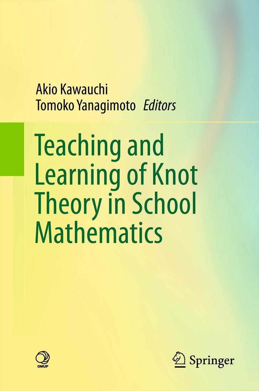 Titlebook: Teaching and Learning of Knot Theory in School Mathematics; Akio Kawauchi,Tomoko Yanagimoto Book 2012 Osaka Municipal Universities Press 2 Titlebook: Teaching and Learning of Knot Theory in School Mathematics; Akio Kawauchi,Tomoko Yanagimoto Book 2012 Osaka Municipal Universities Press 2