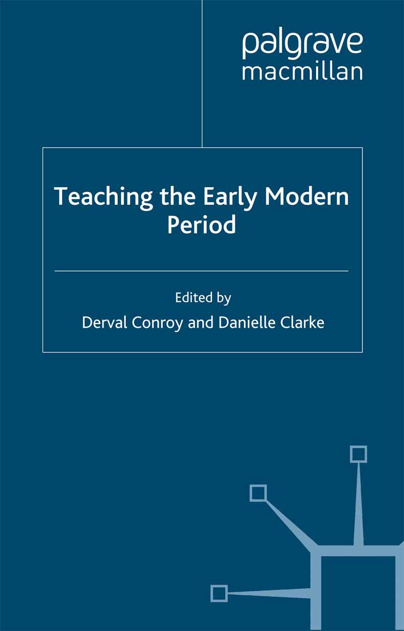 Titlebook: Teaching the Early Modern Period; Derval Conroy,Danielle Clarke Book 2011 Palgrave Macmillan, a division of Macmillan Publishers Limited 2 Titlebook: Teaching the Early Modern Period; Derval Conroy,Danielle Clarke Book 2011 Palgrave Macmillan, a division of Macmillan Publishers Limited 2