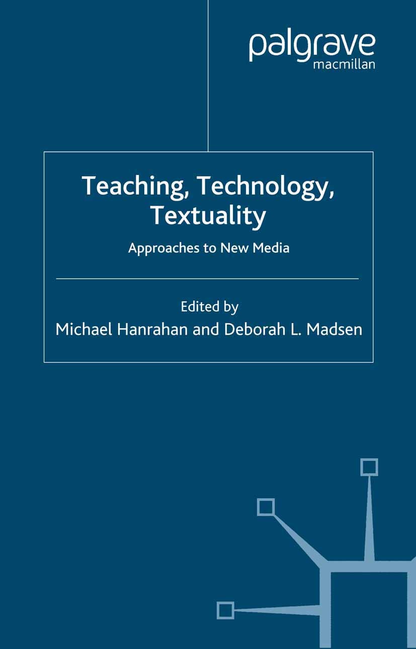 Titlebook: Teaching, Technology, Textuality; Approaches to New Me Michael Hanrahan (Lecturer in English and Assistan Book 2006 Palgrave Macmillan, a d Titlebook: Teaching, Technology, Textuality; Approaches to New Me Michael Hanrahan (Lecturer in English and Assistan Book 2006 Palgrave Macmillan, a d