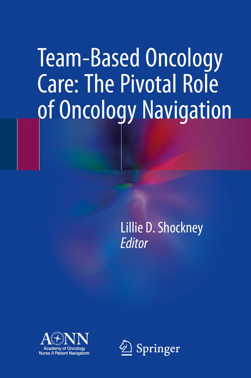 Titlebook: Team-Based Oncology Care: The Pivotal Role of Oncology Navigation; Lillie D. Shockney Book 2018 Springer International Publishing AG, part Titlebook: Team-Based Oncology Care: The Pivotal Role of Oncology Navigation; Lillie D. Shockney Book 2018 Springer International Publishing AG, part