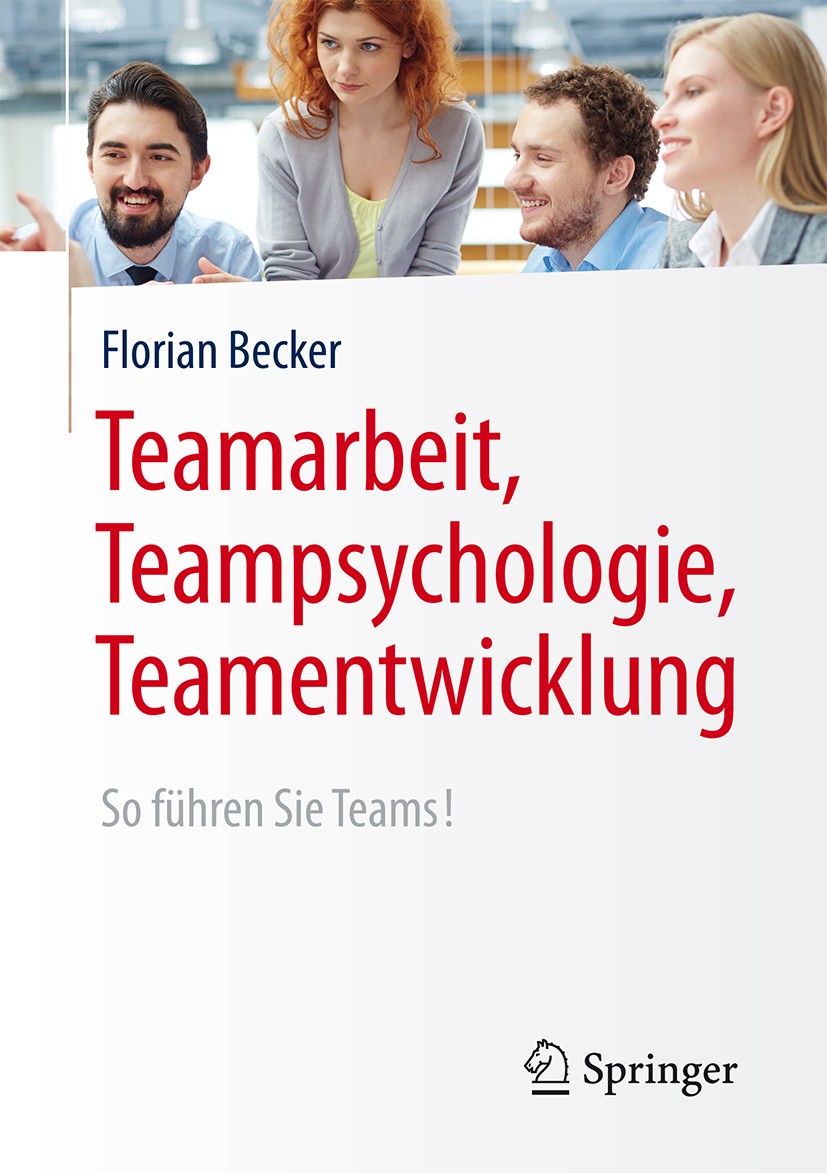 Titlebook: Teamarbeit, Teampsychologie, Teamentwicklung; So führen Sie Teams! Florian Becker Book 2016 Springer-Verlag Berlin Heidelberg 2016 Team.Gru Titlebook: Teamarbeit, Teampsychologie, Teamentwicklung; So führen Sie Teams! Florian Becker Book 2016 Springer-Verlag Berlin Heidelberg 2016 Team.Gru