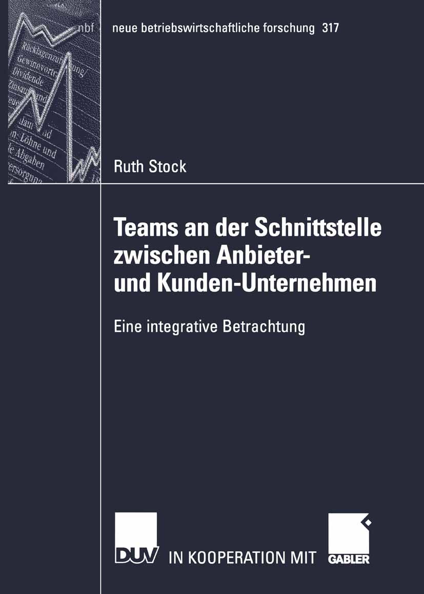 Titlebook: Teams an der Schnittstelle zwischen Anbieter- und Kunden-Unternehmen; Eine integrative Bet Ruth Stock Book 2003 Deutscher Universitäts-Verl Titlebook: Teams an der Schnittstelle zwischen Anbieter- und Kunden-Unternehmen; Eine integrative Bet Ruth Stock Book 2003 Deutscher Universitäts-Verl