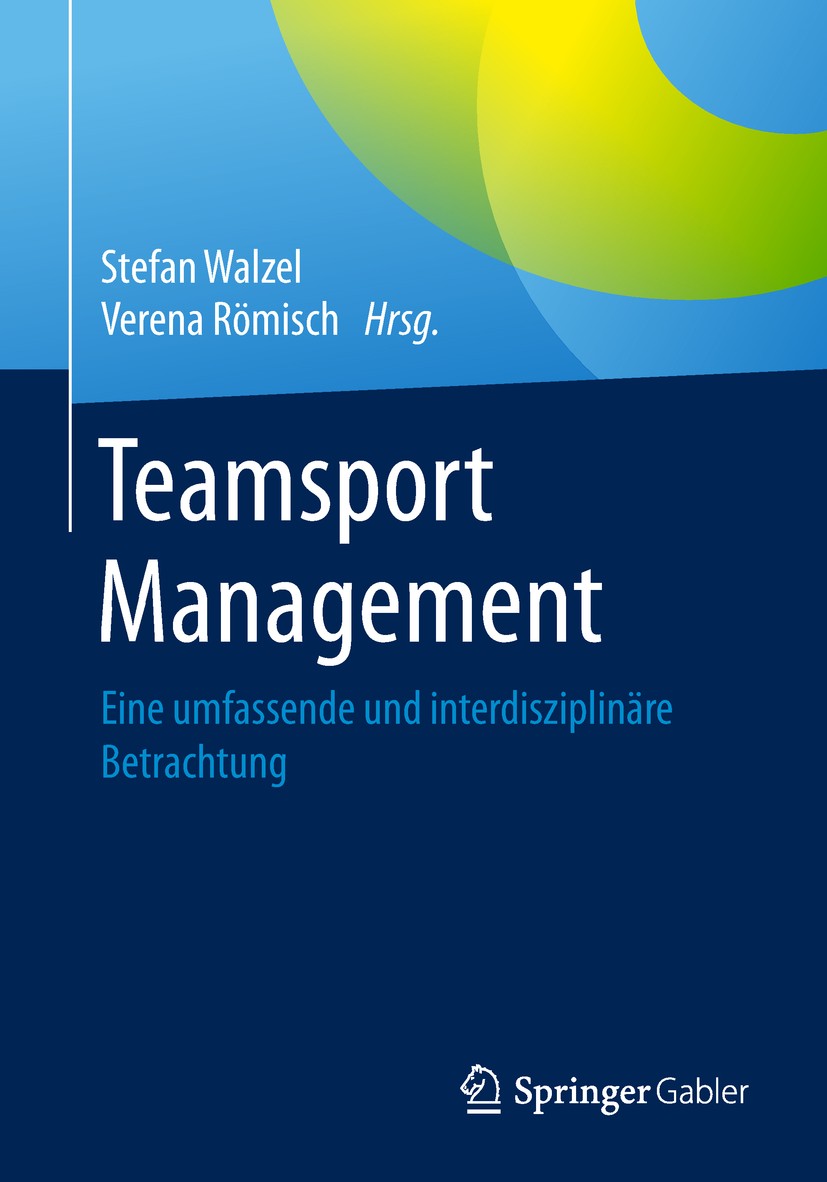 Titlebook: Teamsport Management; Eine umfassende und Stefan Walzel,Verena Römisch Book 2019 Springer Fachmedien Wiesbaden GmbH, ein Teil von Springer Titlebook: Teamsport Management; Eine umfassende und Stefan Walzel,Verena Römisch Book 2019 Springer Fachmedien Wiesbaden GmbH, ein Teil von Springer