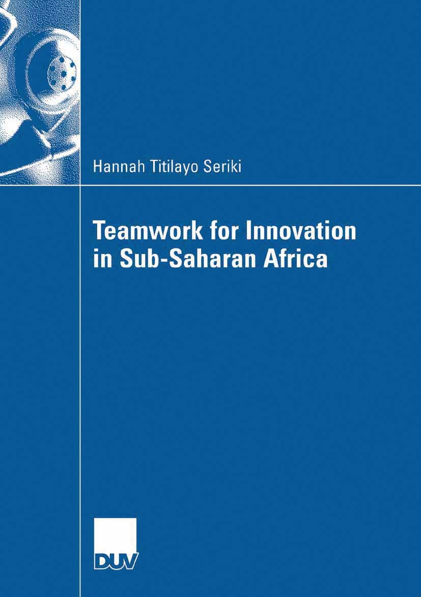 Titlebook: Teamwork for Innovation in Sub-Saharan Africa; Hannah Titilayo Seriki Book 2007 Gabler Verlag | Springer Fachmedien Wiesbaden GmbH, Wiesba Titlebook: Teamwork for Innovation in Sub-Saharan Africa; Hannah Titilayo Seriki Book 2007 Gabler Verlag | Springer Fachmedien Wiesbaden GmbH, Wiesba
