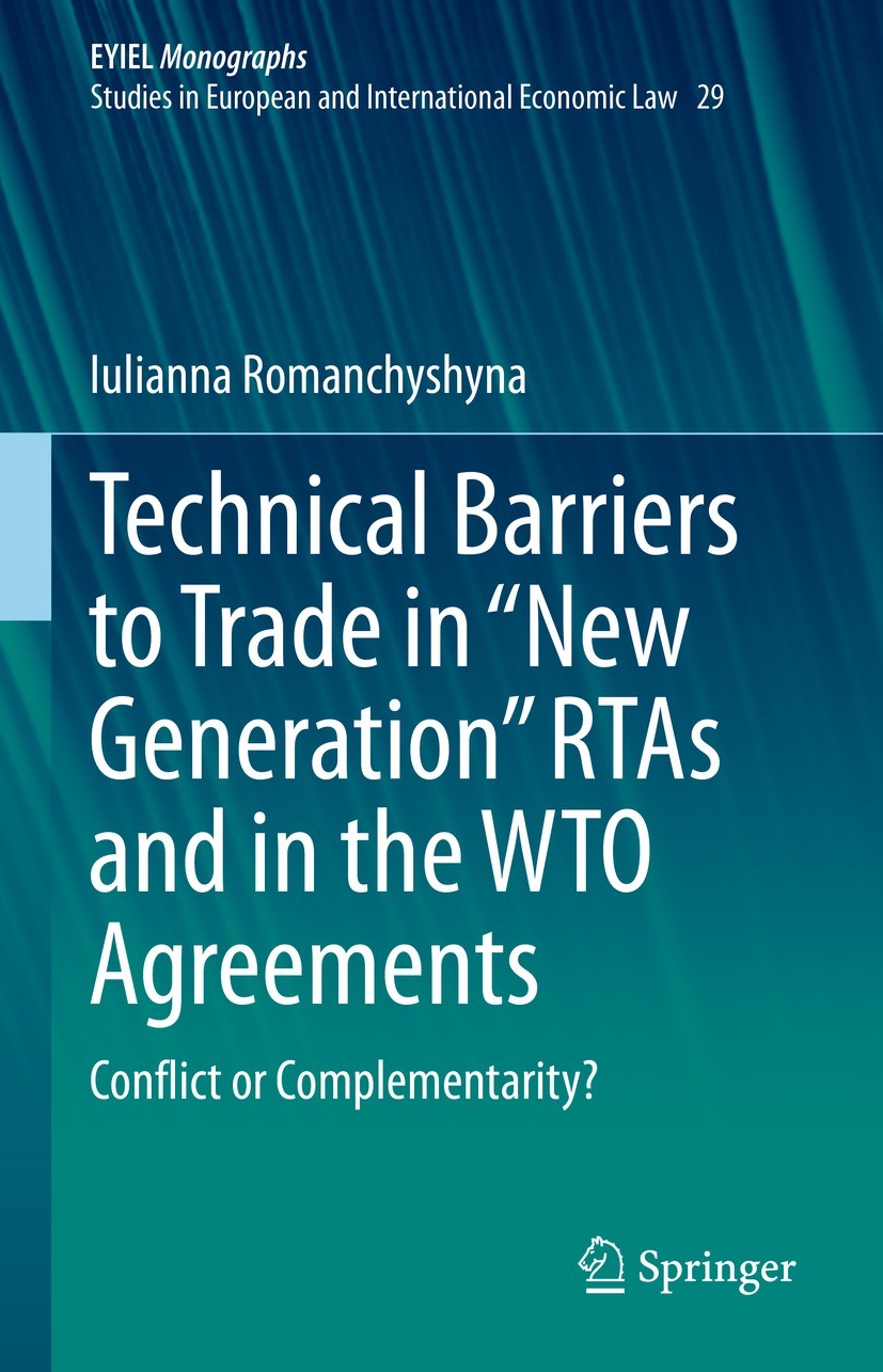 Titlebook: Technical Barriers to Trade in “New Generation” RTAs and in the WTO Agreements; Conflict or Compleme Iulianna Romanchyshyna Book 2023 The E Titlebook: Technical Barriers to Trade in “New Generation” RTAs and in the WTO Agreements; Conflict or Compleme Iulianna Romanchyshyna Book 2023 The E