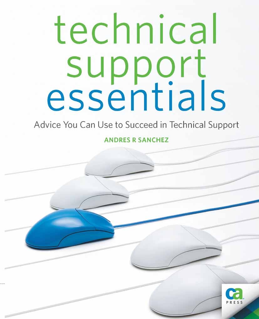 Titlebook: Technical Support Essentials; Advice to Succeed in Andres R. Sanchez,Jeffrey Pepper,Clay Andres,Katie Book 2009 CA Technologies, Inc. 2009 Titlebook: Technical Support Essentials; Advice to Succeed in Andres R. Sanchez,Jeffrey Pepper,Clay Andres,Katie Book 2009 CA Technologies, Inc. 2009