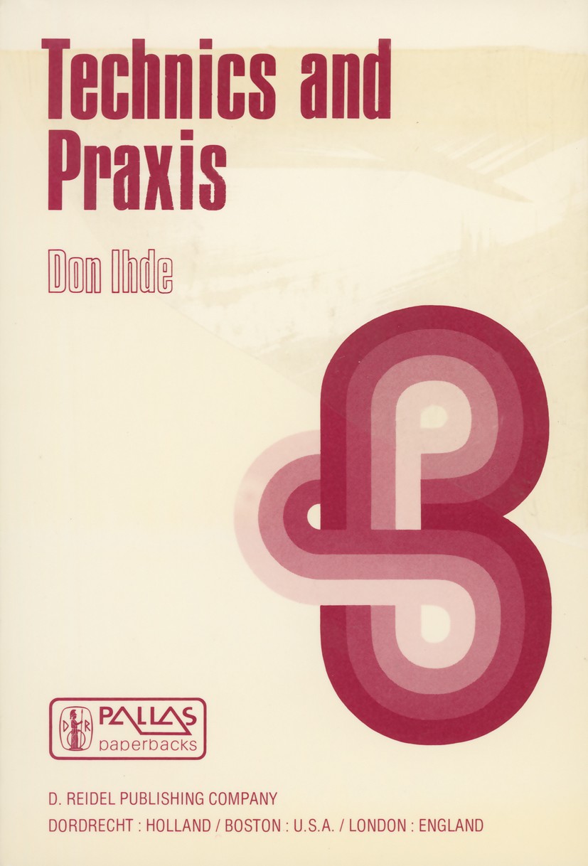 Titlebook: Technics and Praxis; A Philosophy of Tech Don Ihde Book 1979 D. Reidel Publishing Company, Dordrecht, Holland 1979 ethics.philosophy of sci Titlebook: Technics and Praxis; A Philosophy of Tech Don Ihde Book 1979 D. Reidel Publishing Company, Dordrecht, Holland 1979 ethics.philosophy of sci