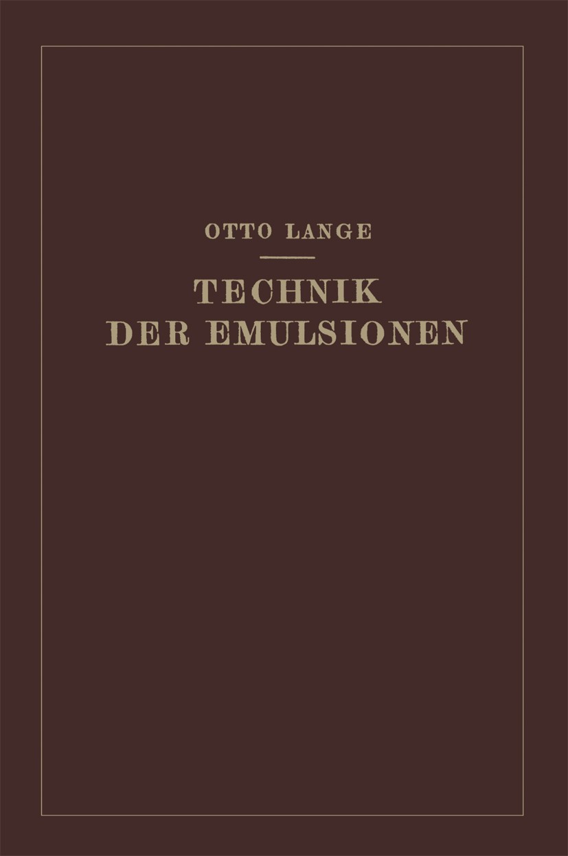 Titlebook: Technik der Emulsionen; Otto Lange Book 1929 Springer-Verlag Berlin Heidelberg 1929 Feuer.Industrie.Kautschuk.Kunststein.Lack.Messen.Misch Titlebook: Technik der Emulsionen; Otto Lange Book 1929 Springer-Verlag Berlin Heidelberg 1929 Feuer.Industrie.Kautschuk.Kunststein.Lack.Messen.Misch