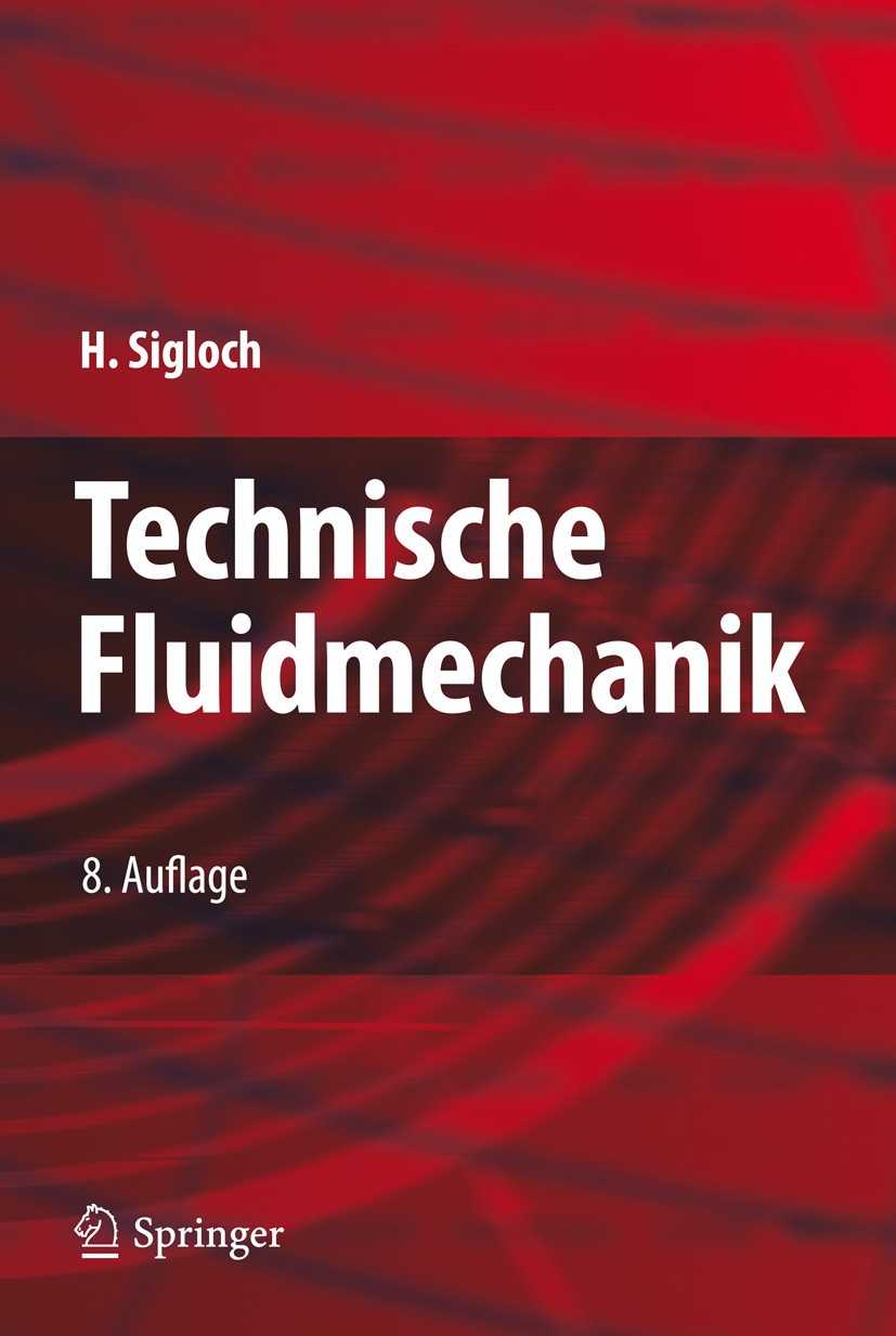 Titlebook: Technische Fluidmechanik; Herbert Sigloch Textbook 20128th edition Springer-Verlag Berlin Heidelberg 2012 Fluidmechanik.Fluidstatik.Strömu Titlebook: Technische Fluidmechanik; Herbert Sigloch Textbook 20128th edition Springer-Verlag Berlin Heidelberg 2012 Fluidmechanik.Fluidstatik.Strömu