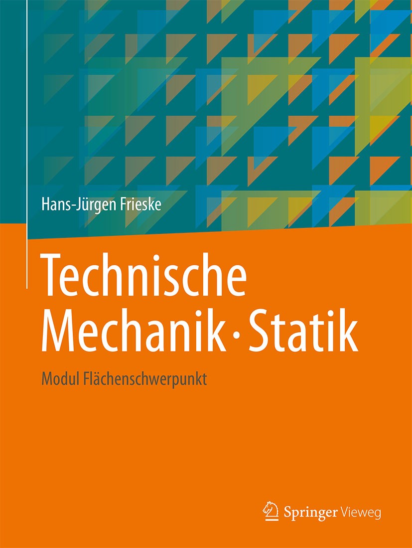Titlebook: Technische Mechanik. Statik; Modul Flächenschwerp Hans-Jürgen Frieske Textbook 2017 Springer Fachmedien Wiesbaden GmbH, ein Teil von Spring Titlebook: Technische Mechanik. Statik; Modul Flächenschwerp Hans-Jürgen Frieske Textbook 2017 Springer Fachmedien Wiesbaden GmbH, ein Teil von Spring