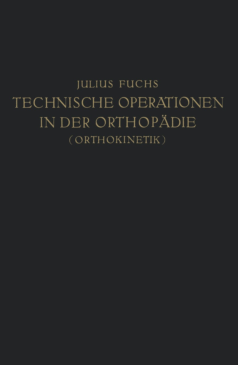Titlebook: Technische Operationen in der Orthopädie (Orthokinetik); Julius Fuchs Book 1927 Julius Springer in Berlin 1927 Chirurgie.Gender.Hüftgelenk Titlebook: Technische Operationen in der Orthopädie (Orthokinetik); Julius Fuchs Book 1927 Julius Springer in Berlin 1927 Chirurgie.Gender.Hüftgelenk