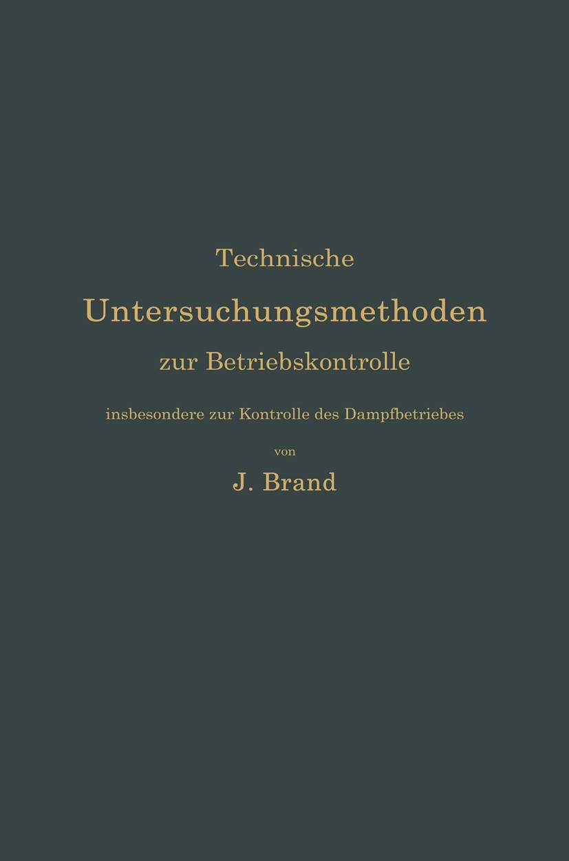 Titlebook: Technische Untersuchungsmethoden zur Betriebskontrolle, insbesondere zur Kontrolle des Dampfbetriebe; Zugleich ein Leitfad Julius Brand Boo Titlebook: Technische Untersuchungsmethoden zur Betriebskontrolle, insbesondere zur Kontrolle des Dampfbetriebe; Zugleich ein Leitfad Julius Brand Boo