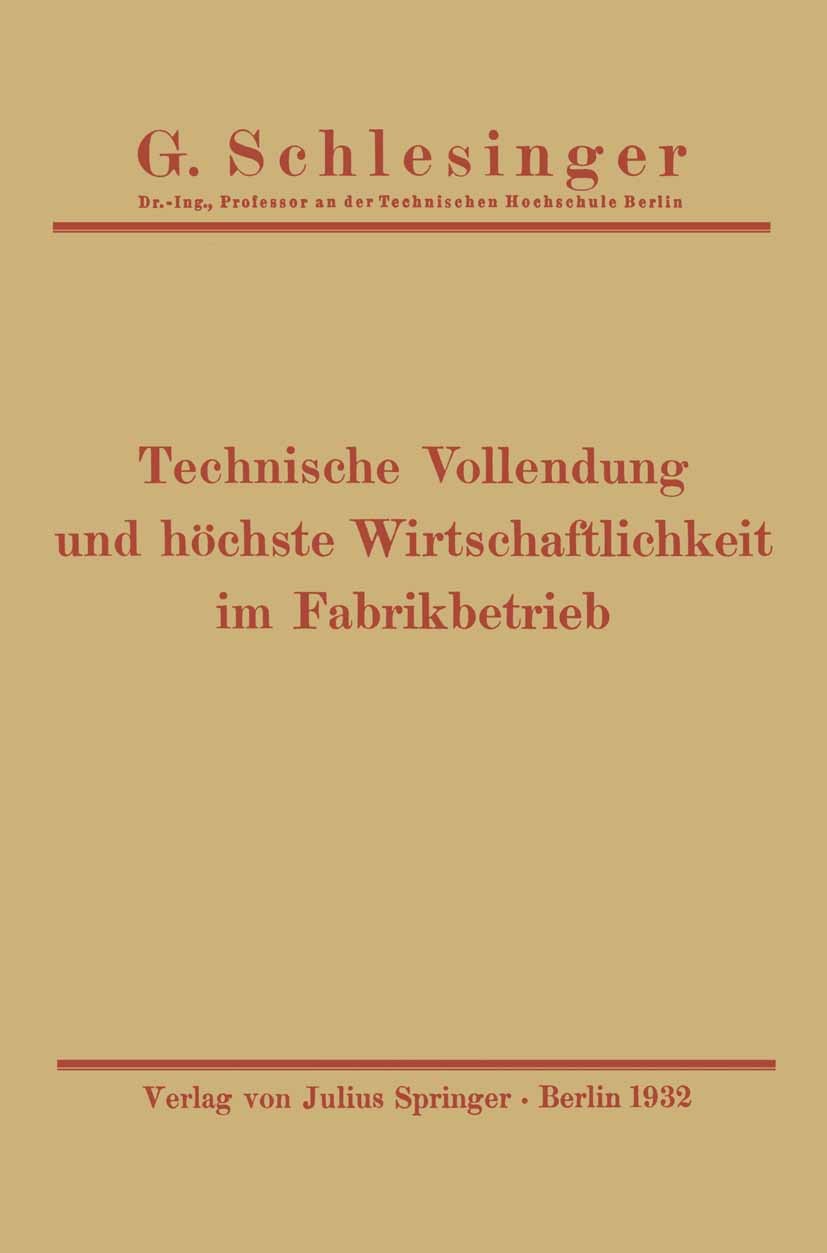 Titlebook: Technische Vollendung und höchste Wirtschaftlichkeit im Fabrikbetrieb; G. Schlesinger Book 1932 Springer-Verlag Berlin Heidelberg 1932 Han Titlebook: Technische Vollendung und höchste Wirtschaftlichkeit im Fabrikbetrieb; G. Schlesinger Book 1932 Springer-Verlag Berlin Heidelberg 1932 Han