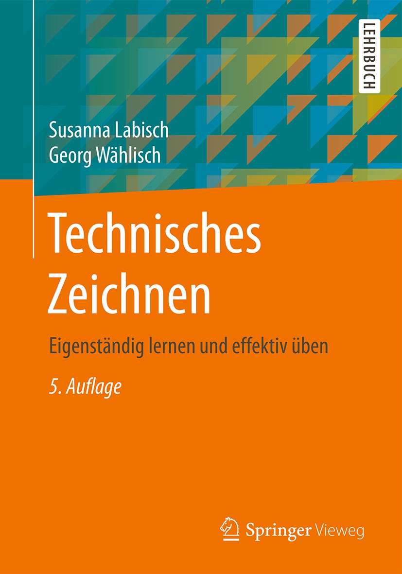 Titlebook: Technisches Zeichnen; Eigenständig lernen Susanna Labisch,Georg Wählisch Textbook 20175th edition Springer Fachmedien Wiesbaden GmbH 2017 Titlebook: Technisches Zeichnen; Eigenständig lernen Susanna Labisch,Georg Wählisch Textbook 20175th edition Springer Fachmedien Wiesbaden GmbH 2017