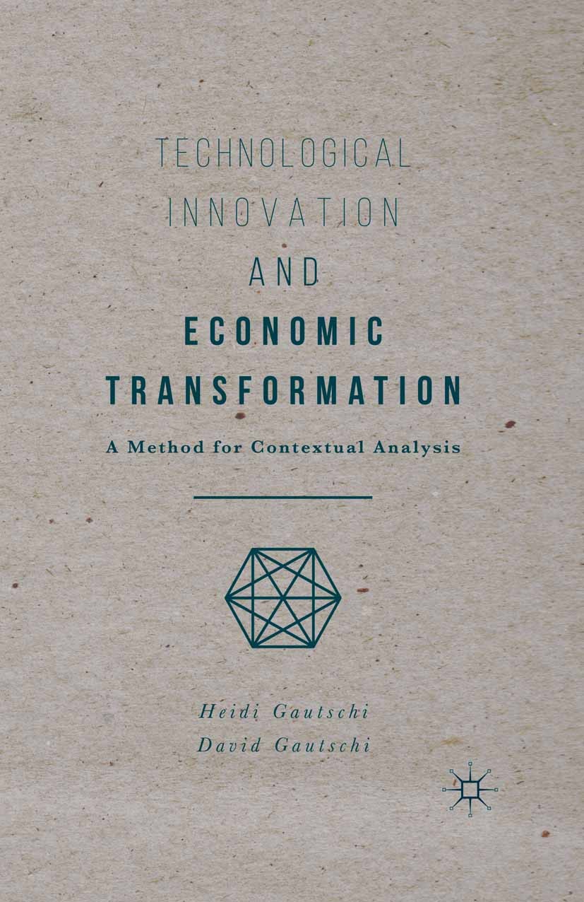 Titlebook: Technological Innovation and Economic Transformation; A Method for Context Heidi Gautschi,David Gautschi Book 2016 The Editor(s) (if applic Titlebook: Technological Innovation and Economic Transformation; A Method for Context Heidi Gautschi,David Gautschi Book 2016 The Editor(s) (if applic