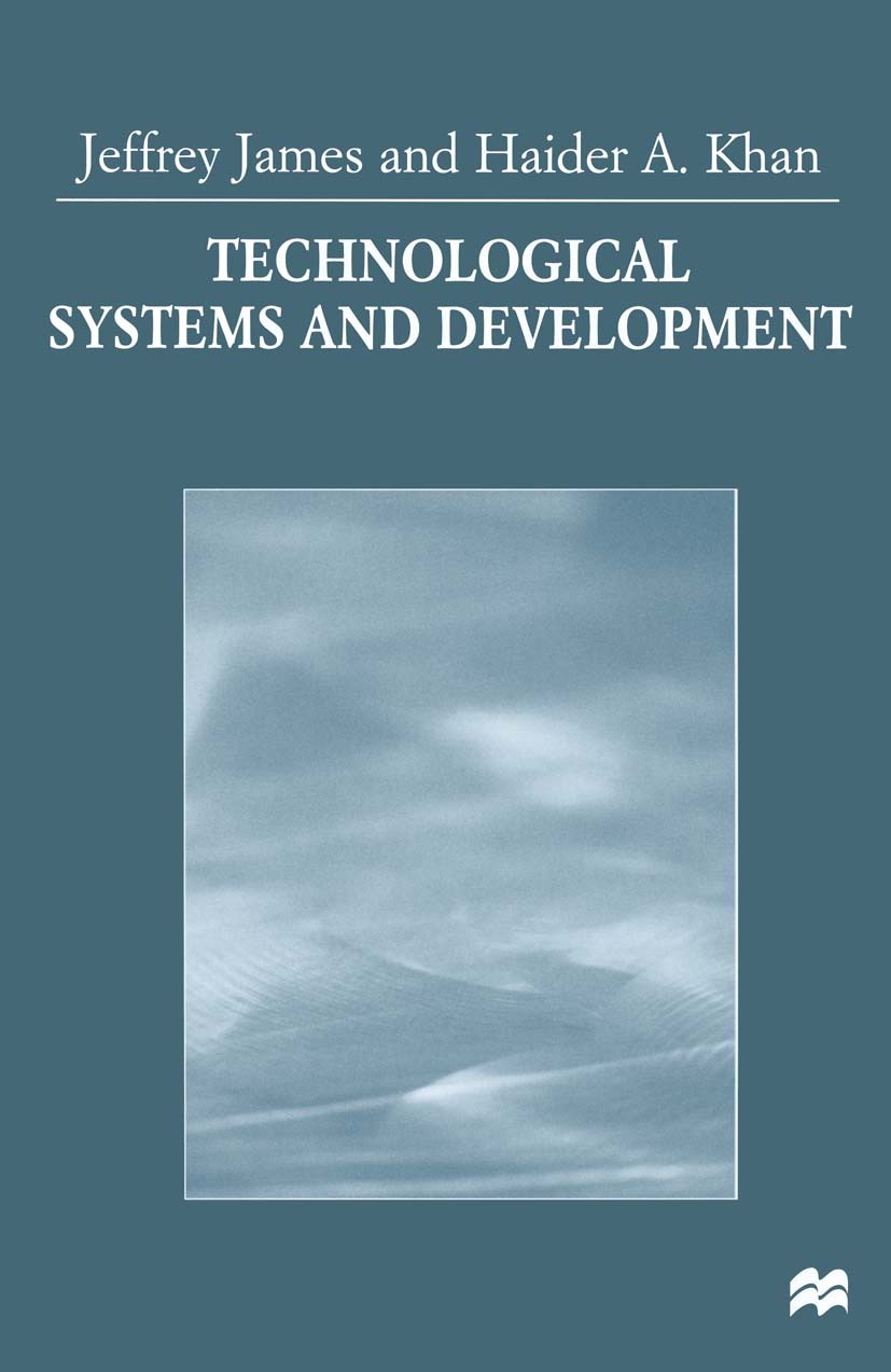 Titlebook: Technological Systems and Development; Jeffrey James,Haider A. Khan Book 1998 Jeffrey James and Haider A. Khan 1998 Developing Countries.d Titlebook: Technological Systems and Development; Jeffrey James,Haider A. Khan Book 1998 Jeffrey James and Haider A. Khan 1998 Developing Countries.d
