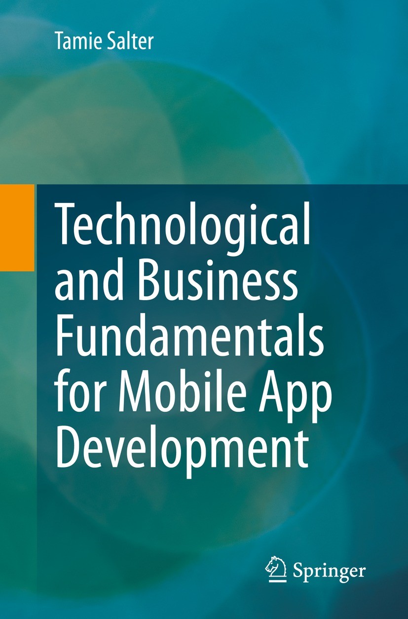 Titlebook: Technological and Business Fundamentals for Mobile App Development; Tamie Salter Textbook 2022 The Editor(s) (if applicable) and The Autho Titlebook: Technological and Business Fundamentals for Mobile App Development; Tamie Salter Textbook 2022 The Editor(s) (if applicable) and The Autho