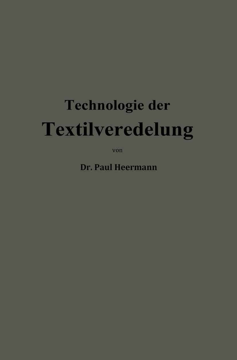 Titlebook: Technologie der Textilveredelung; Paul Heermann Book 1921 Springer-Verlag Berlin Heidelberg 1921 Appretur.Arbeit.Druck.Eichung.Fassung.Fär Titlebook: Technologie der Textilveredelung; Paul Heermann Book 1921 Springer-Verlag Berlin Heidelberg 1921 Appretur.Arbeit.Druck.Eichung.Fassung.Fär