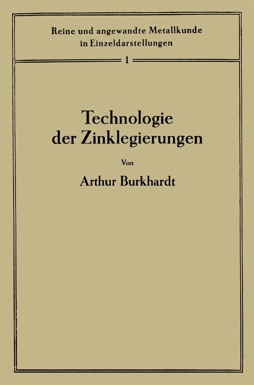 Titlebook: Technologie der Zinklegierungen; Arthur Burkhardt Book 1937 Springer-Verlag Berlin Heidelberg 1937 Legierung.Legierungen.Technologie.Zink Titlebook: Technologie der Zinklegierungen; Arthur Burkhardt Book 1937 Springer-Verlag Berlin Heidelberg 1937 Legierung.Legierungen.Technologie.Zink