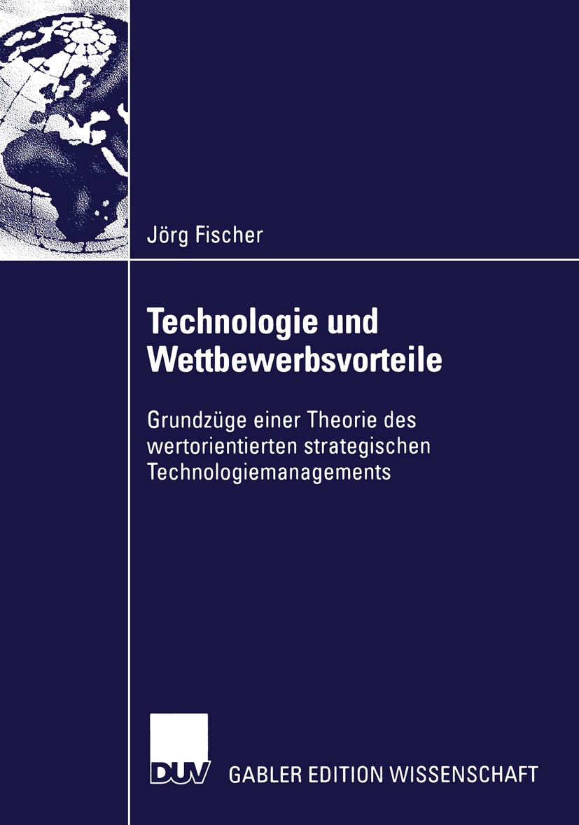 Titlebook: Technologie und Wettbewerbsvorteile; Grundzüge einer Theo Jörg Fischer Book 2002 Springer Fachmedien Wiesbaden 2002 Management.Market Based Titlebook: Technologie und Wettbewerbsvorteile; Grundzüge einer Theo Jörg Fischer Book 2002 Springer Fachmedien Wiesbaden 2002 Management.Market Based