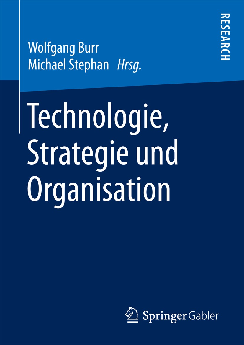 Titlebook: Technologie, Strategie und Organisation; Wolfgang Burr,Michael Stephan Book 2017 Springer Fachmedien Wiesbaden GmbH 2017 Innovationsmanage Titlebook: Technologie, Strategie und Organisation; Wolfgang Burr,Michael Stephan Book 2017 Springer Fachmedien Wiesbaden GmbH 2017 Innovationsmanage