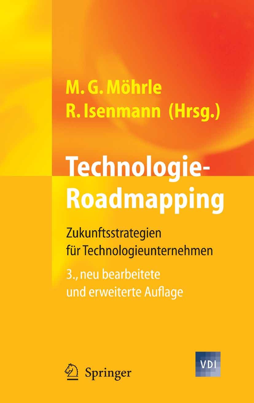 Titlebook: Technologie-Roadmapping; Zukunftsstrategien f Martin G. Möhrle,Ralf Isenmann Book 20083rd edition Springer-Verlag Berlin Heidelberg 2008 Ba Titlebook: Technologie-Roadmapping; Zukunftsstrategien f Martin G. Möhrle,Ralf Isenmann Book 20083rd edition Springer-Verlag Berlin Heidelberg 2008 Ba