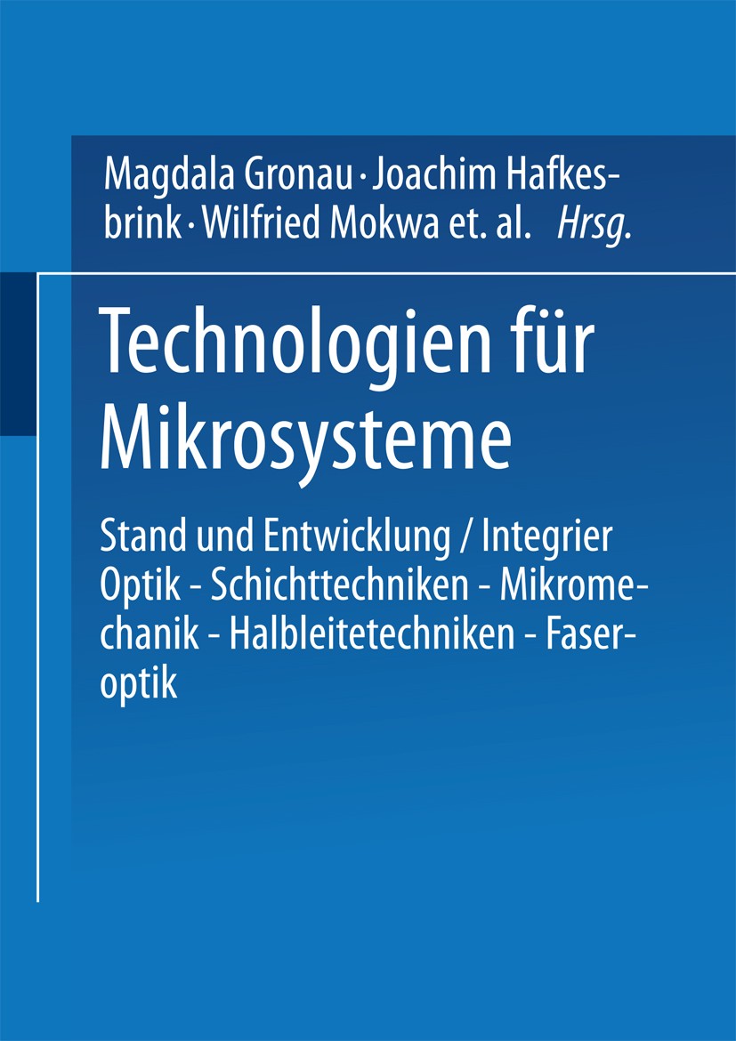Titlebook: Technologien für Mikrosysteme; Stand und Entwicklun Magdala Gronau,Joachim Hafkesbrink,Matthias Rosper Book 1993 Springer-Verlag Berlin Hei Titlebook: Technologien für Mikrosysteme; Stand und Entwicklun Magdala Gronau,Joachim Hafkesbrink,Matthias Rosper Book 1993 Springer-Verlag Berlin Hei