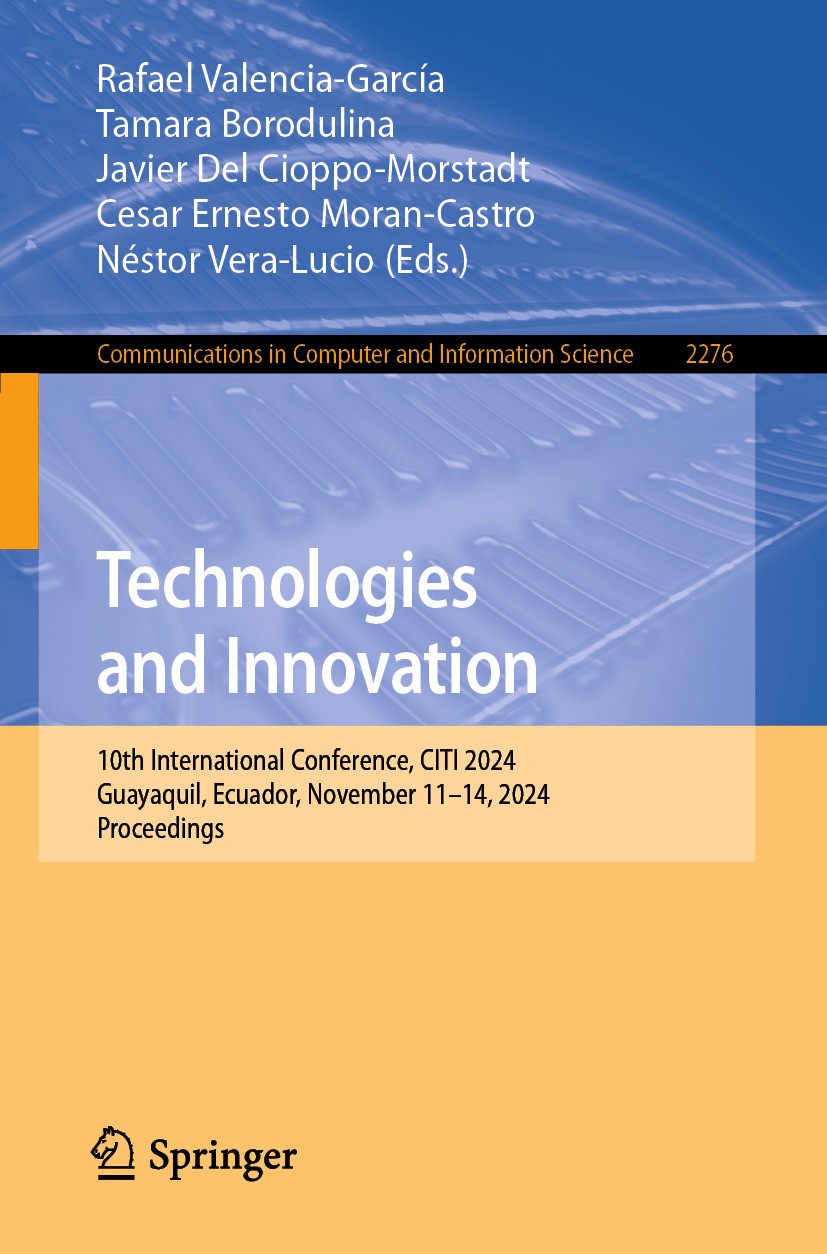 Titlebook: Technologies and Innovation; 10th International C Rafael Valencia-García,Tamara Borodulina,Néstor Ve Conference proceedings 2025 The Editor Titlebook: Technologies and Innovation; 10th International C Rafael Valencia-García,Tamara Borodulina,Néstor Ve Conference proceedings 2025 The Editor