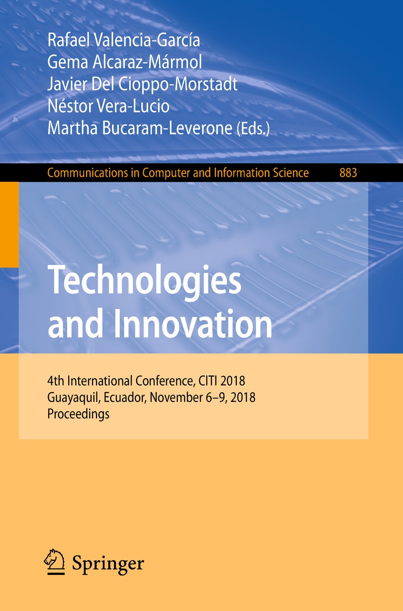 Titlebook: Technologies and Innovation; 4th International Co Rafael Valencia-García,Gema Alcaraz-Mármol,Martha Conference proceedings 2018 Springer N Titlebook: Technologies and Innovation; 4th International Co Rafael Valencia-García,Gema Alcaraz-Mármol,Martha Conference proceedings 2018 Springer N