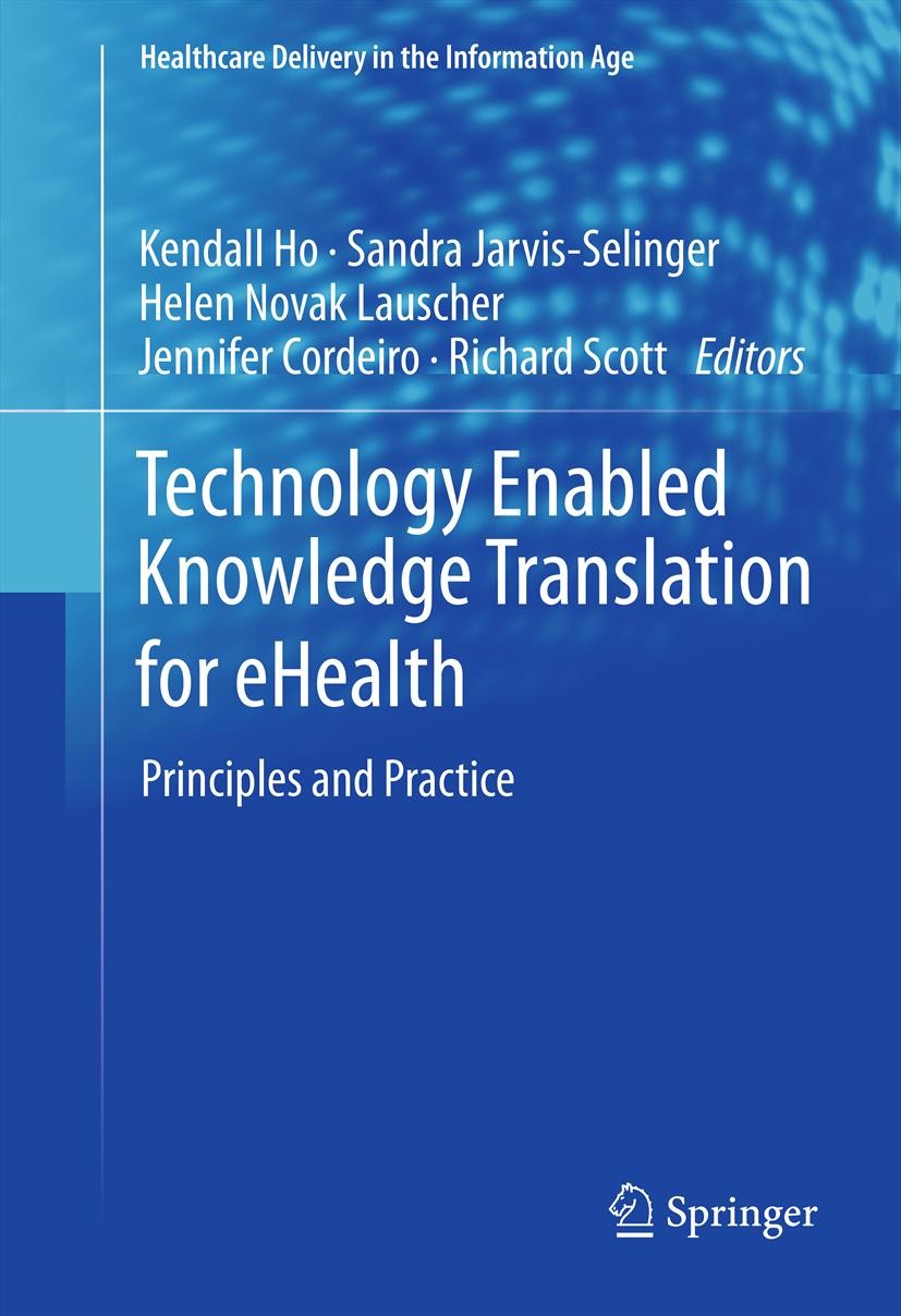 Titlebook: Technology Enabled Knowledge Translation for eHealth; Principles and Pract Kendall Ho,Sandra Jarvis-Selinger,Richard Scott Book 2012 Spring Titlebook: Technology Enabled Knowledge Translation for eHealth; Principles and Pract Kendall Ho,Sandra Jarvis-Selinger,Richard Scott Book 2012 Spring