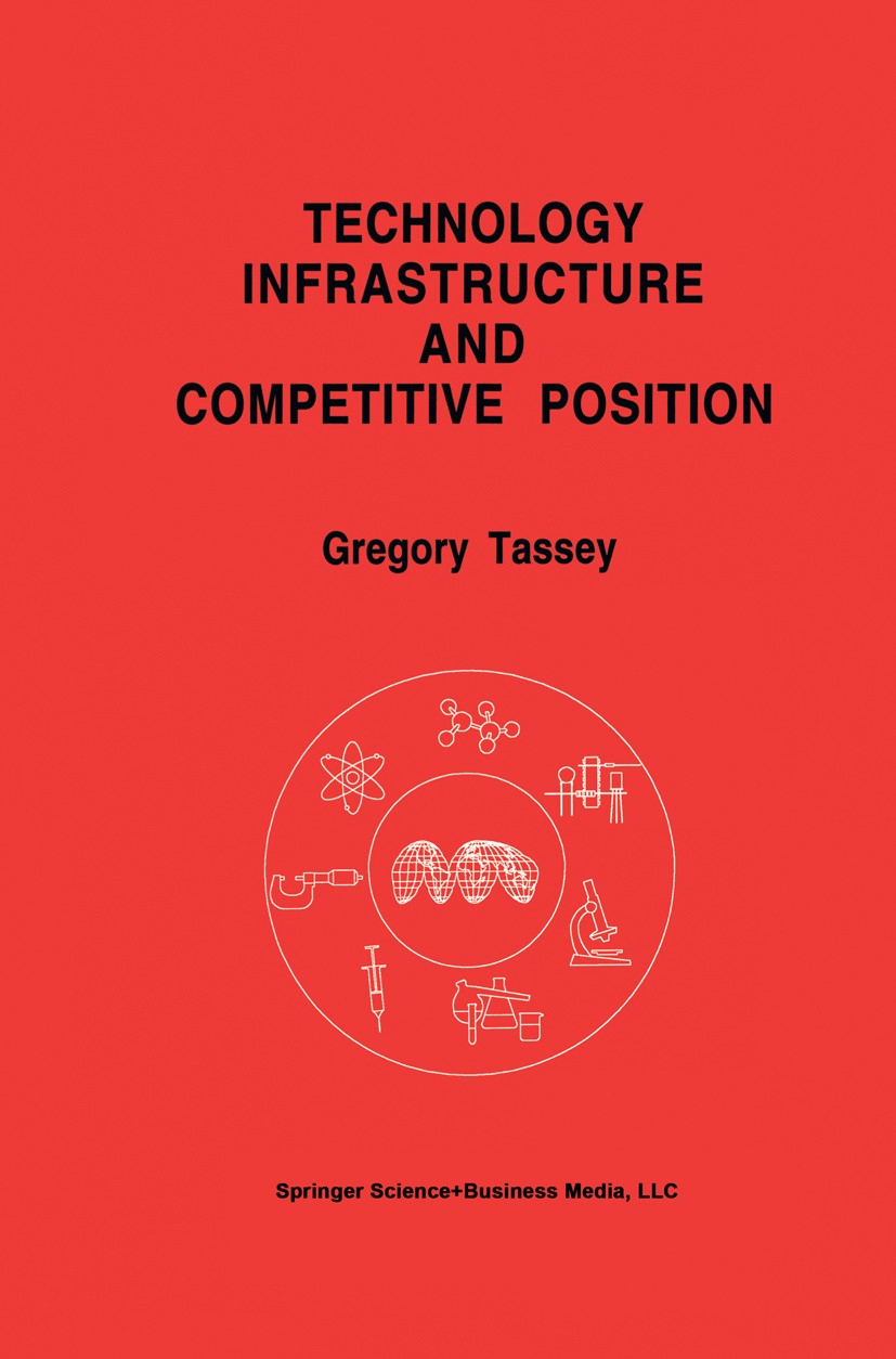Titlebook: Technology Infrastructure and Competitive Position; Gregory Tassey Book 1992 Kluwer Academic Publishers 1992 Corporate Strategy.Informatio Titlebook: Technology Infrastructure and Competitive Position; Gregory Tassey Book 1992 Kluwer Academic Publishers 1992 Corporate Strategy.Informatio