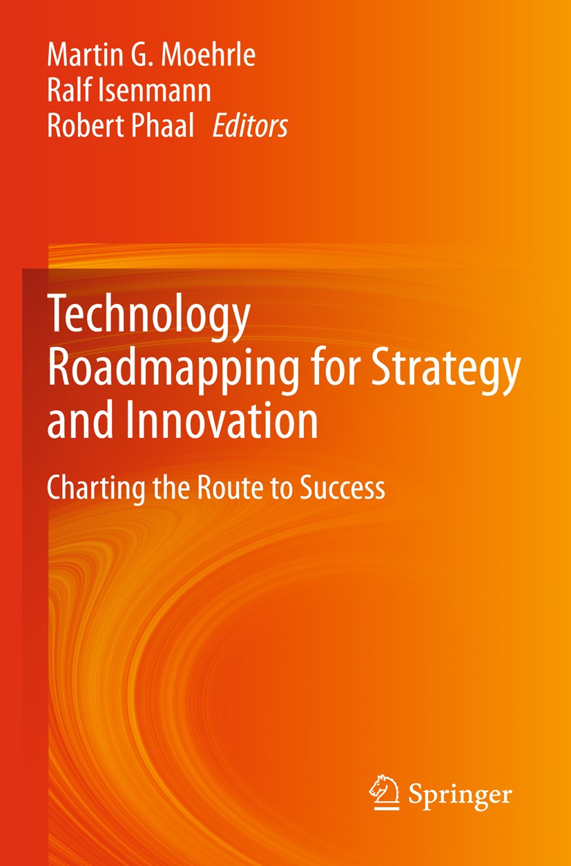 Titlebook: Technology Roadmapping for Strategy and Innovation; Charting the Route t Martin G. Moehrle,Ralf Isenmann,Robert Phaal Conference proceeding Titlebook: Technology Roadmapping for Strategy and Innovation; Charting the Route t Martin G. Moehrle,Ralf Isenmann,Robert Phaal Conference proceeding