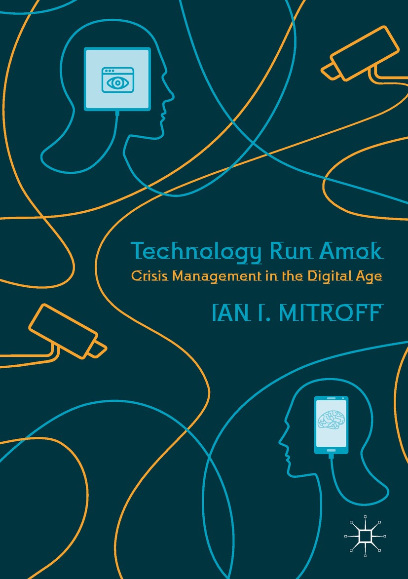 Titlebook: Technology Run Amok; Crisis Management in Ian I. Mitroff Book 2019 The Editor(s) (if applicable) and The Author(s), under exclusive licence Titlebook: Technology Run Amok; Crisis Management in Ian I. Mitroff Book 2019 The Editor(s) (if applicable) and The Author(s), under exclusive licence