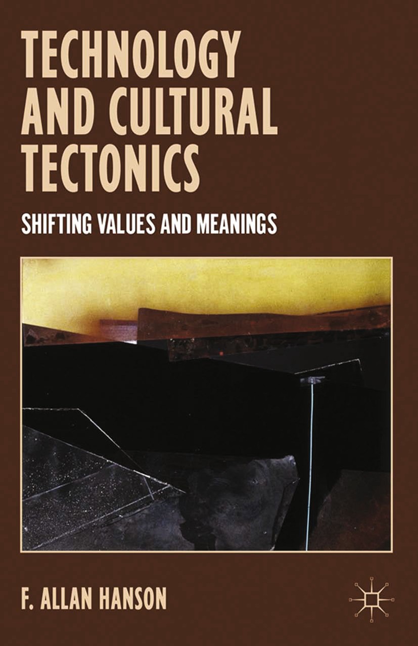 Titlebook: Technology and Cultural Tectonics; Shifting Values and F. Allan Hanson Book 2013 Palgrave Macmillan, a division of Nature America Inc. 201 Titlebook: Technology and Cultural Tectonics; Shifting Values and F. Allan Hanson Book 2013 Palgrave Macmillan, a division of Nature America Inc. 201