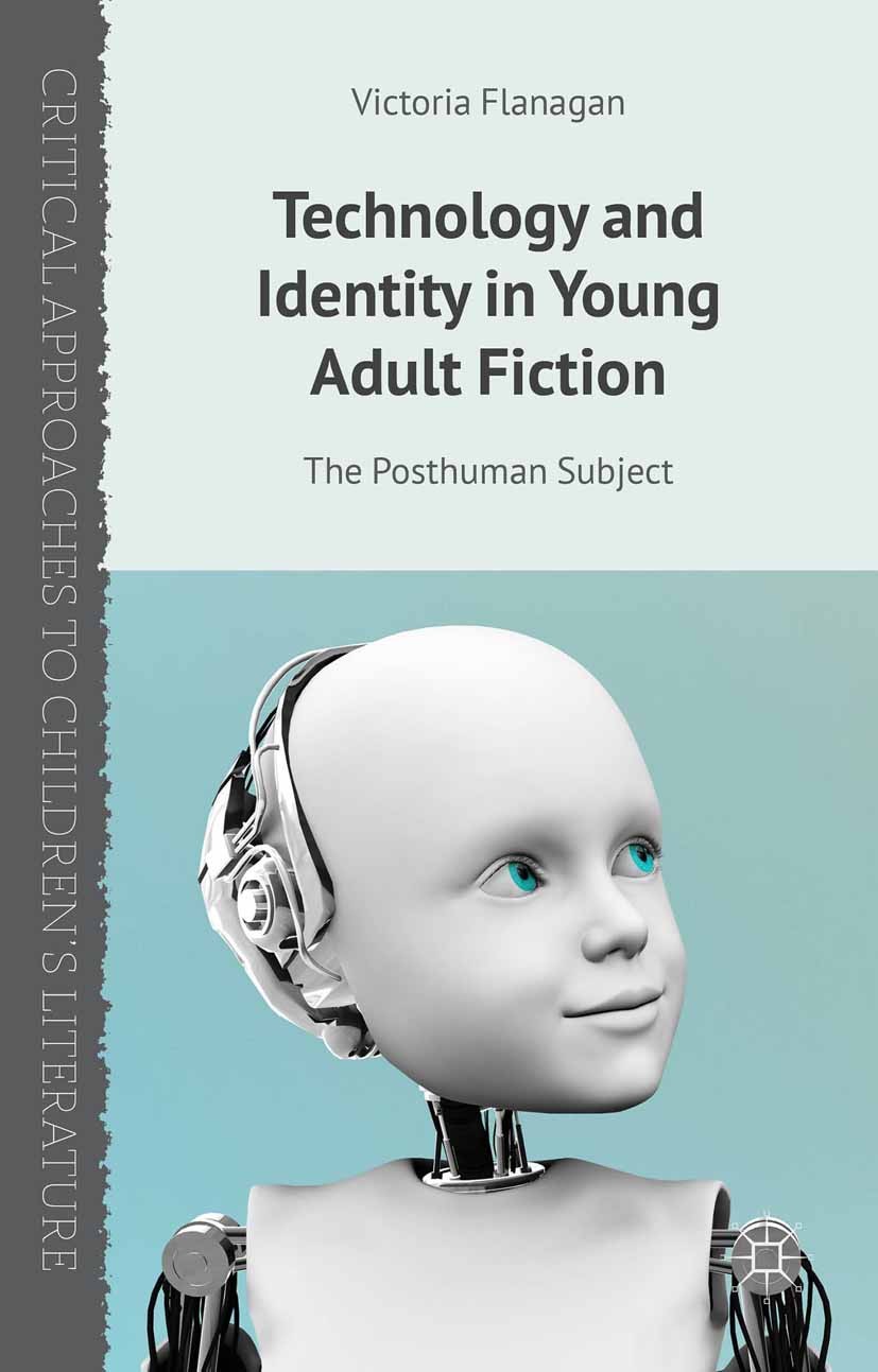 Titlebook: Technology and Identity in Young Adult Fiction; The Posthuman Subjec Victoria Flanagan Book 2014 Palgrave Macmillan, a division of Macmilla Titlebook: Technology and Identity in Young Adult Fiction; The Posthuman Subjec Victoria Flanagan Book 2014 Palgrave Macmillan, a division of Macmilla