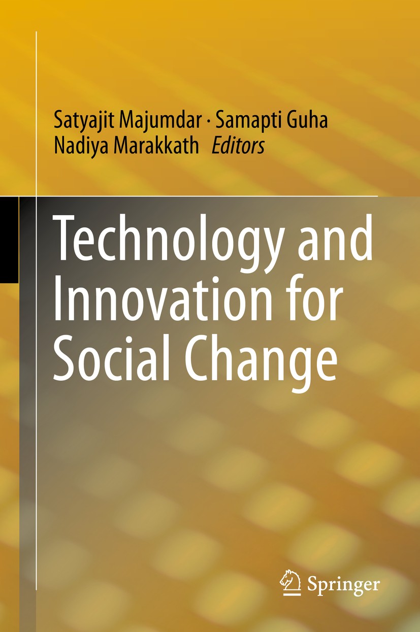 Titlebook: Technology and Innovation for Social Change; Satyajit Majumdar,Samapti Guha,Nadiya Marakkath Book 2015 Springer India 2015 Innovation.Micr Titlebook: Technology and Innovation for Social Change; Satyajit Majumdar,Samapti Guha,Nadiya Marakkath Book 2015 Springer India 2015 Innovation.Micr