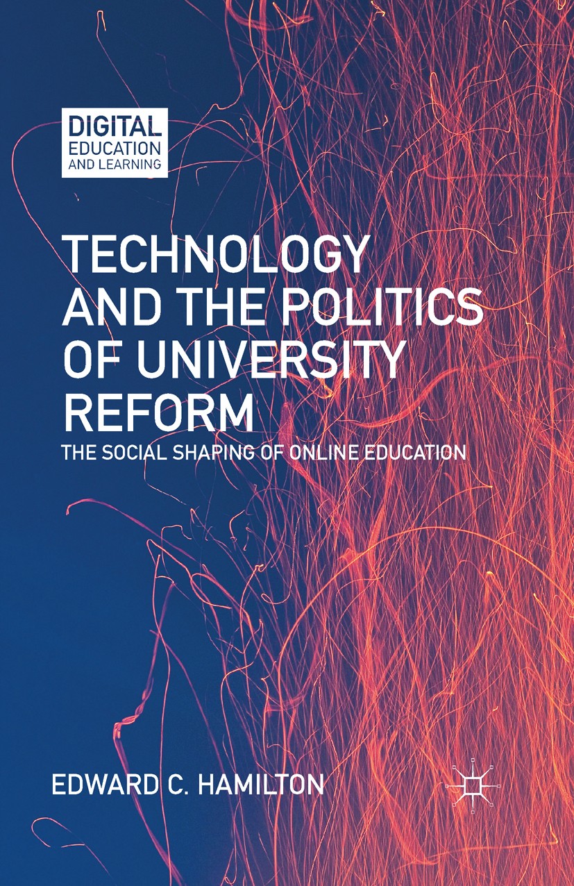 Titlebook: Technology and the Politics of University Reform; The Social Shaping o Edward C. Hamilton Book 2016 The Editor(s) (if applicable) and The A Titlebook: Technology and the Politics of University Reform; The Social Shaping o Edward C. Hamilton Book 2016 The Editor(s) (if applicable) and The A