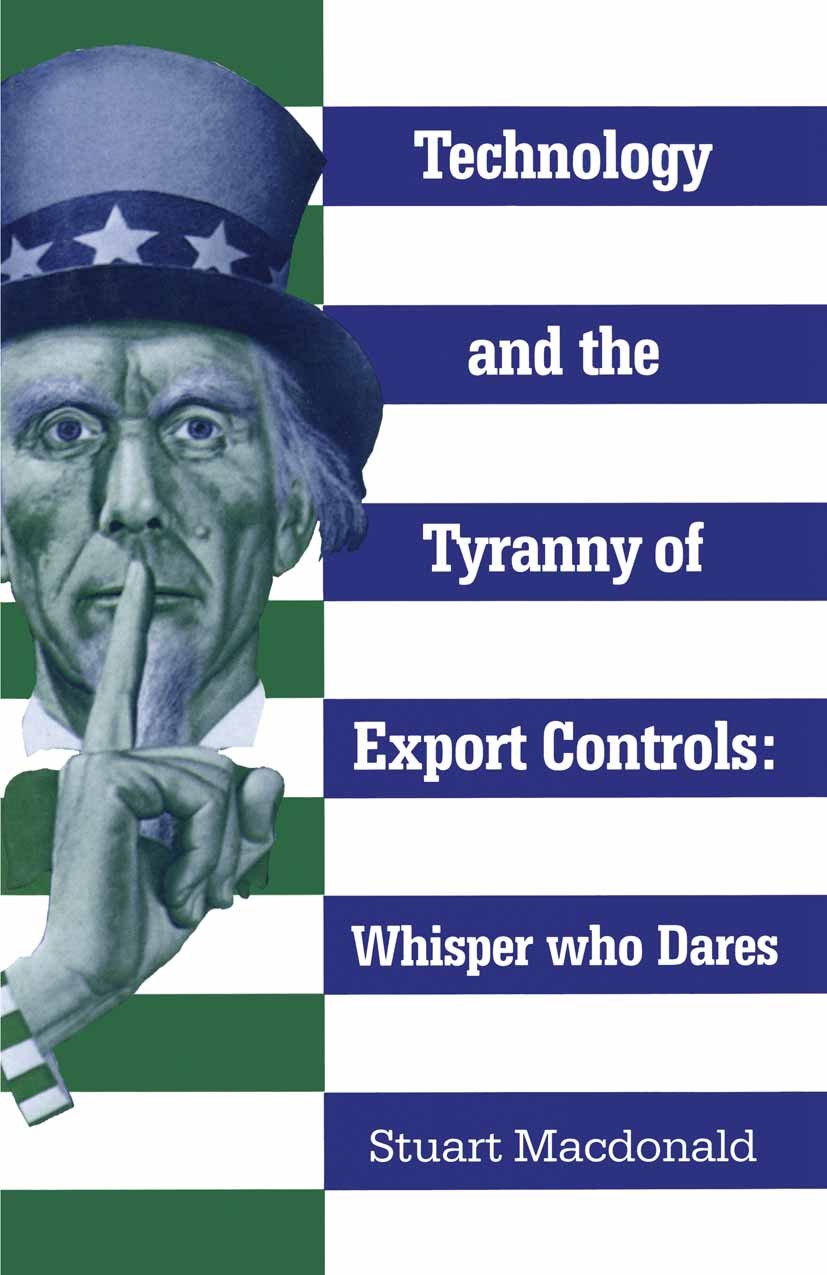 Titlebook: Technology and the Tyranny of Export Controls; Stuart Macdonald Book 1990 Palgrave Macmillan, a division of Macmillan Publishers Limited 1 Titlebook: Technology and the Tyranny of Export Controls; Stuart Macdonald Book 1990 Palgrave Macmillan, a division of Macmillan Publishers Limited 1