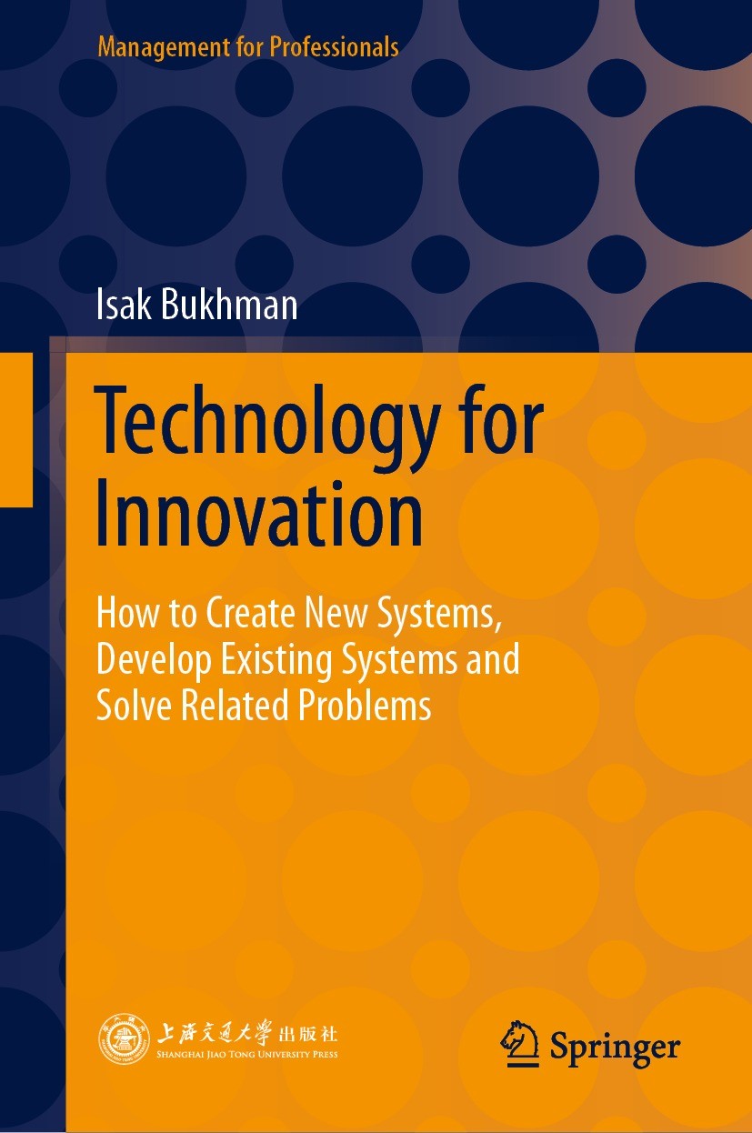 Titlebook: Technology for Innovation; How to Create New Sy Isak Bukhman Book 2021 Shanghai Jiao Tong University Press and Isak Bukhman 2021 Technology Titlebook: Technology for Innovation; How to Create New Sy Isak Bukhman Book 2021 Shanghai Jiao Tong University Press and Isak Bukhman 2021 Technology