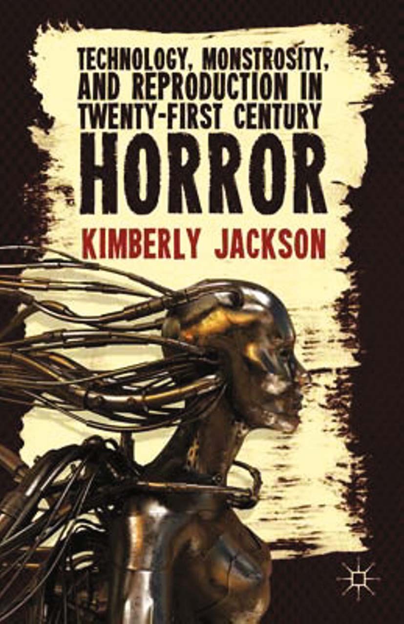 Titlebook: Technology, Monstrosity, and Reproduction in Twenty-first Century Horror; Kimberly Jackson Book 2013 Palgrave Macmillan, a division of Nat Titlebook: Technology, Monstrosity, and Reproduction in Twenty-first Century Horror; Kimberly Jackson Book 2013 Palgrave Macmillan, a division of Nat