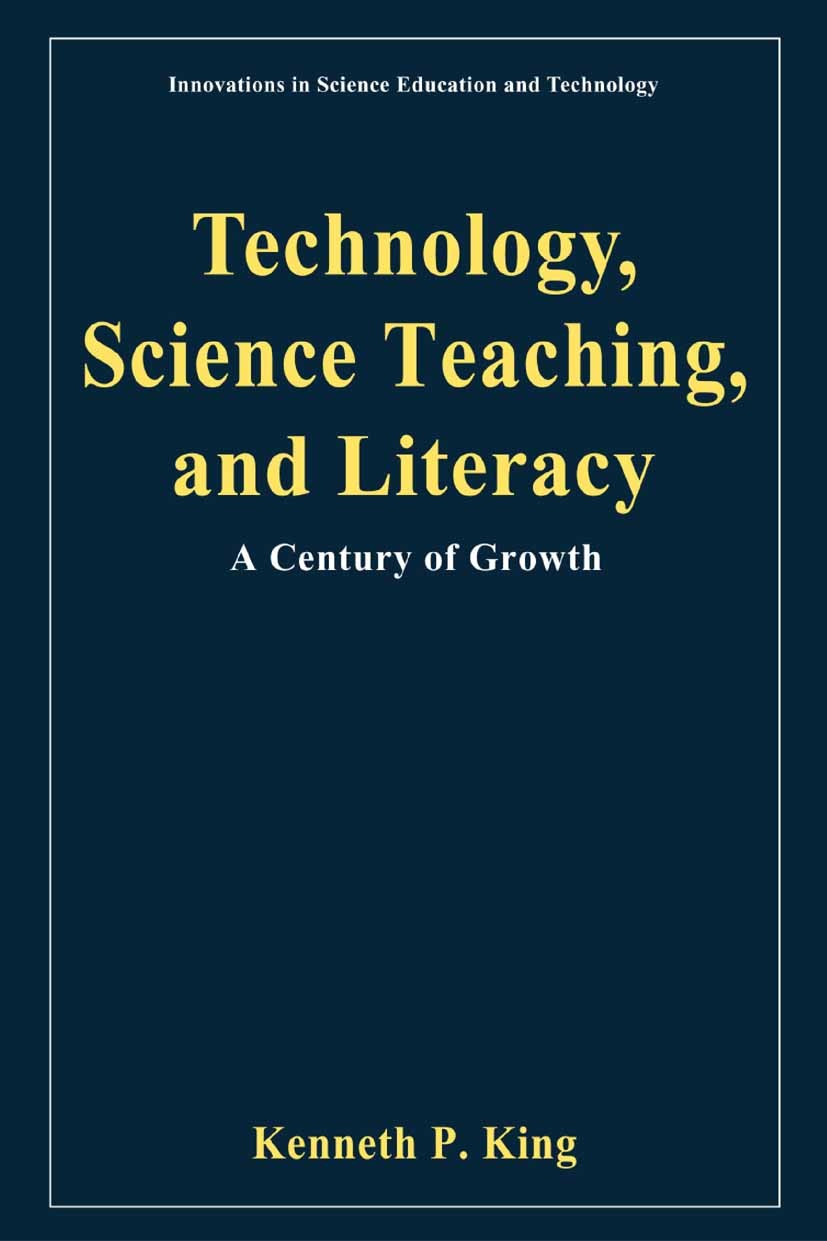 Titlebook: Technology, Science Teaching, and Literacy; A Century of Growth Kenneth P. King Book 2001 Springer Science+Business Media B.V. 2001 educati Titlebook: Technology, Science Teaching, and Literacy; A Century of Growth Kenneth P. King Book 2001 Springer Science+Business Media B.V. 2001 educati