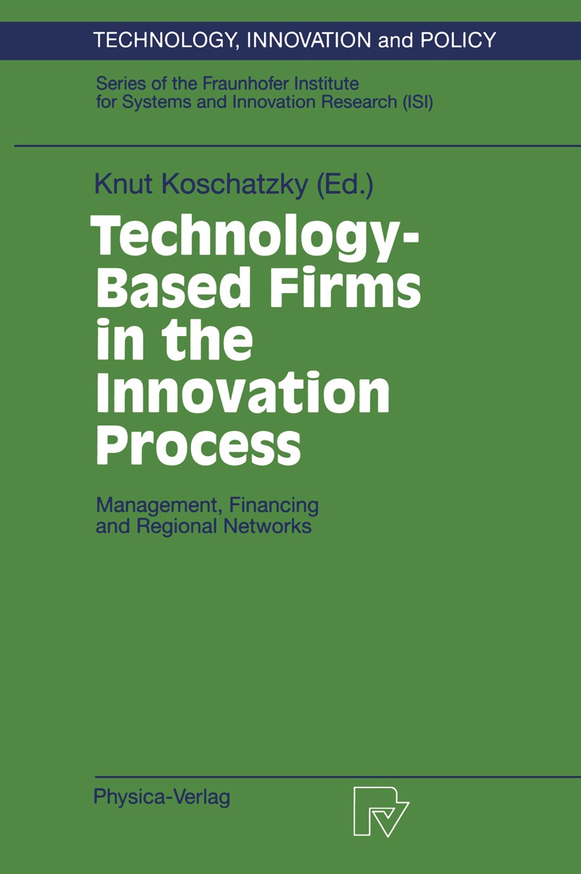 Titlebook: Technology-Based Firms in the Innovation Process; Management, Financin Knut Koschatzky Conference proceedings 1997 Physica-Verlag Heidelber Titlebook: Technology-Based Firms in the Innovation Process; Management, Financin Knut Koschatzky Conference proceedings 1997 Physica-Verlag Heidelber