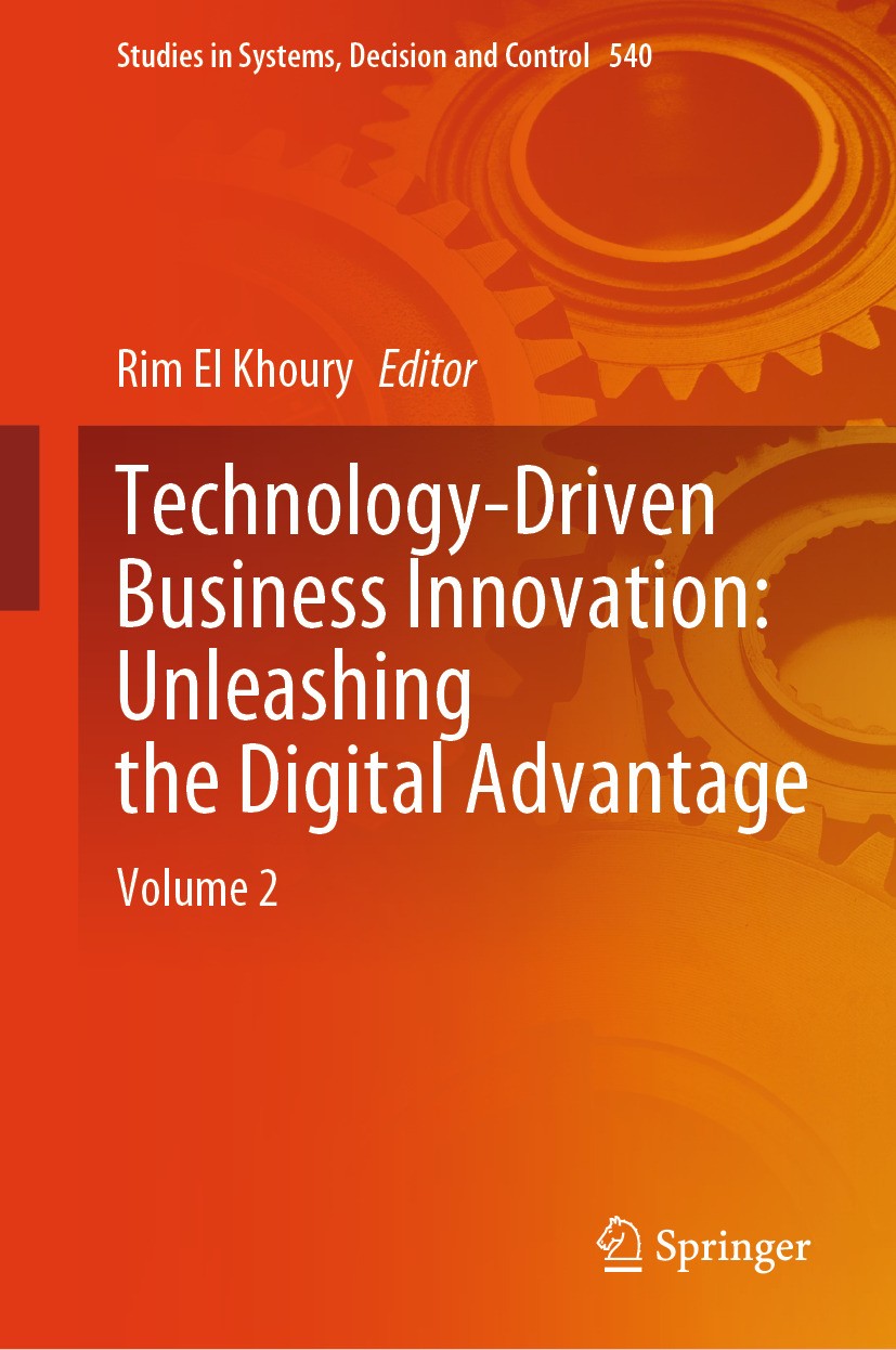Titlebook: Technology-Driven Business Innovation: Unleashing the Digital Advantage; Volume 2 Rim El Khoury Book 2024 The Editor(s) (if applicable) and Titlebook: Technology-Driven Business Innovation: Unleashing the Digital Advantage; Volume 2 Rim El Khoury Book 2024 The Editor(s) (if applicable) and