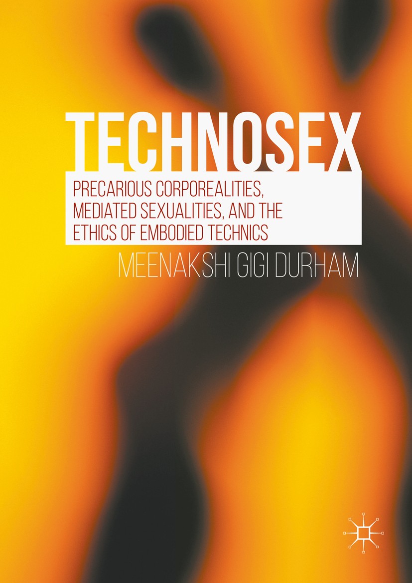 Titlebook: Technosex; Precarious Corporeal Meenakshi Gigi Durham Book 2016 The Editor(s) (if applicable) and The Author(s) 2016 Digital ethics.feminis Titlebook: Technosex; Precarious Corporeal Meenakshi Gigi Durham Book 2016 The Editor(s) (if applicable) and The Author(s) 2016 Digital ethics.feminis