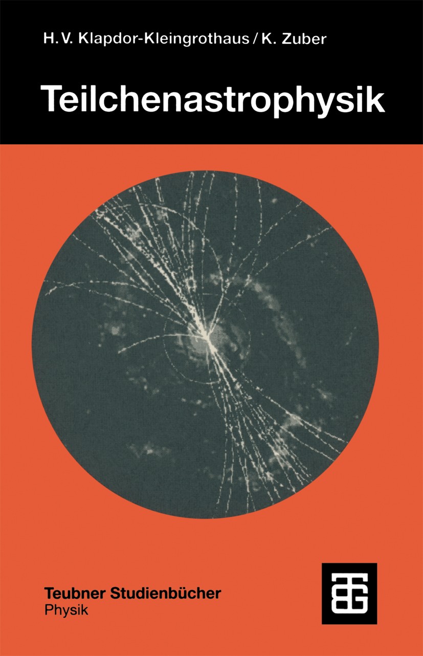 Titlebook: Teilchenastrophysik; Hans Volker Klapdor-Kleingrothaus,Kai Zuber Textbook 1997 B. G. Teubner, Stuttgart 1997 Astrophysik.Axionen.Beschleun Titlebook: Teilchenastrophysik; Hans Volker Klapdor-Kleingrothaus,Kai Zuber Textbook 1997 B. G. Teubner, Stuttgart 1997 Astrophysik.Axionen.Beschleun