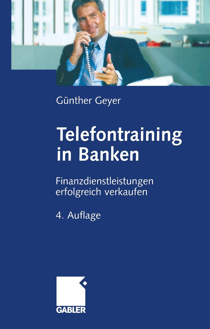 Titlebook: Telefontraining in Banken; Finanzdienstleistung Günther Geyer Book 2003Latest edition Springer Fachmedien Wiesbaden 2003 Akquisition.Banken Titlebook: Telefontraining in Banken; Finanzdienstleistung Günther Geyer Book 2003Latest edition Springer Fachmedien Wiesbaden 2003 Akquisition.Banken