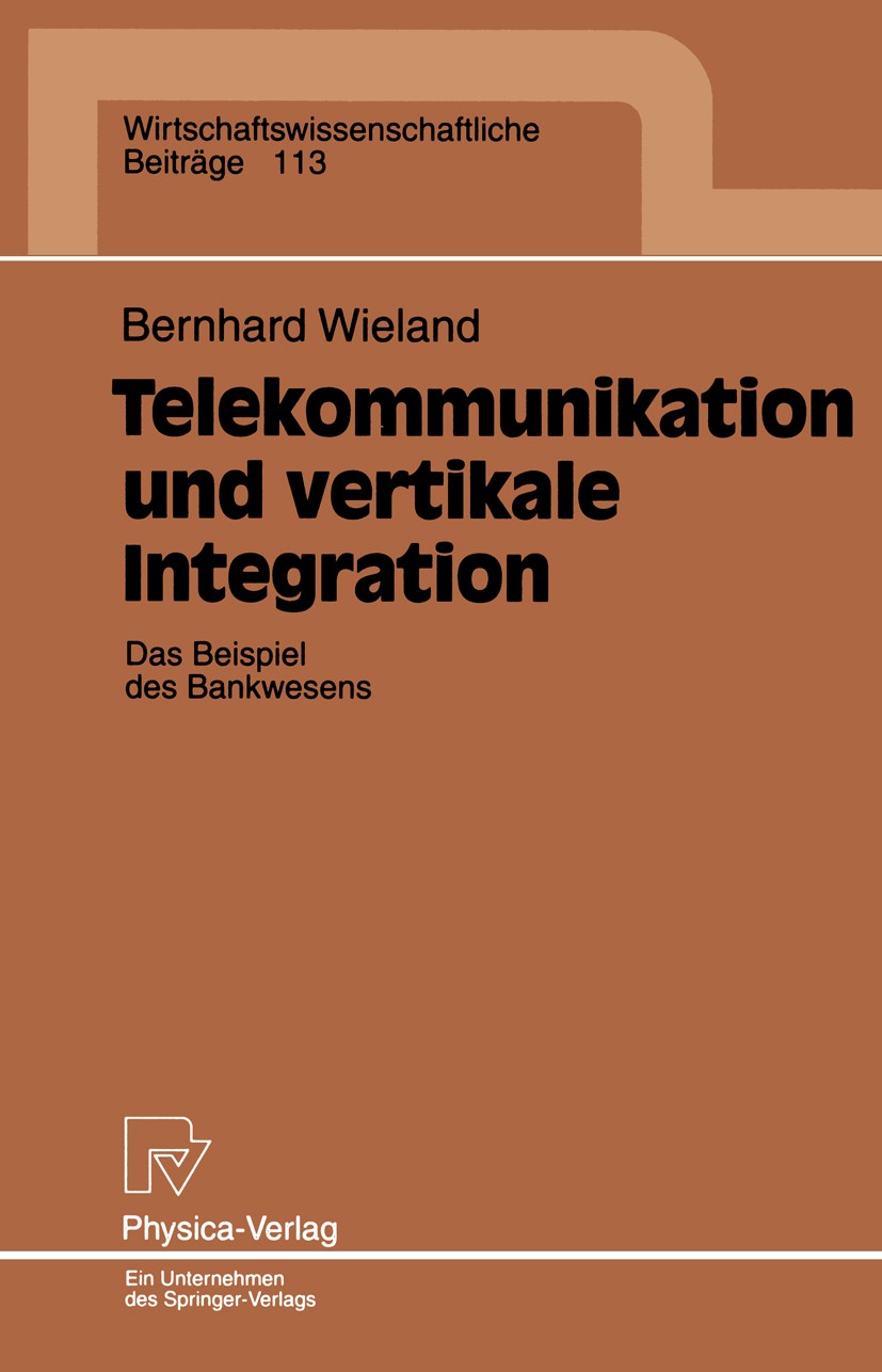 Titlebook: Telekommunikation und vertikale Integration; Das Beispiel des Ban Bernhard Wieland Book 1995 Physica-Verlag Heidelberg 1995 Banking.Forschu Titlebook: Telekommunikation und vertikale Integration; Das Beispiel des Ban Bernhard Wieland Book 1995 Physica-Verlag Heidelberg 1995 Banking.Forschu