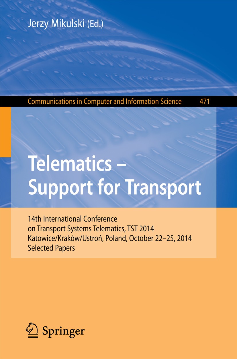 Titlebook: Telematics - Support for Transport; 14th International C Jerzy Mikulski Conference proceedings 2014 Springer-Verlag Berlin Heidelberg 2014 Titlebook: Telematics - Support for Transport; 14th International C Jerzy Mikulski Conference proceedings 2014 Springer-Verlag Berlin Heidelberg 2014