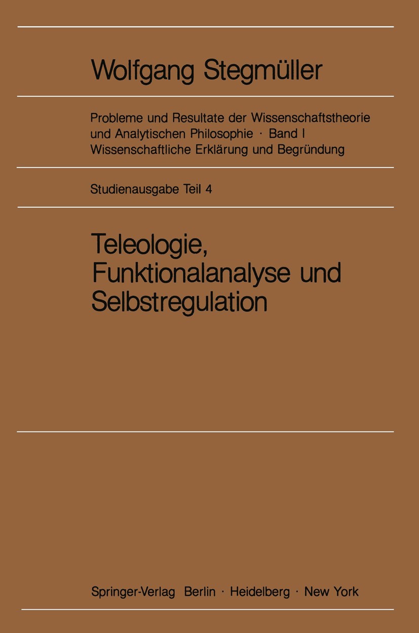 Titlebook: Teleologie, Funktionalanalyse und Selbstregulation (Kybernetik); Wolfgang Stegmüller Book 19691st edition Springer-Verlag Berlin · Heidelb Titlebook: Teleologie, Funktionalanalyse und Selbstregulation (Kybernetik); Wolfgang Stegmüller Book 19691st edition Springer-Verlag Berlin · Heidelb